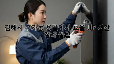 김해시 수가동 용달이사🚚💨 효율 UP! 시간 절약 꿀팁🍯